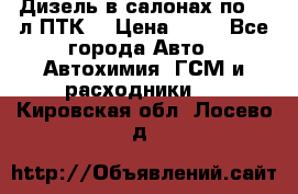 Дизель в салонах по 20 л ПТК. › Цена ­ 30 - Все города Авто » Автохимия, ГСМ и расходники   . Кировская обл.,Лосево д.